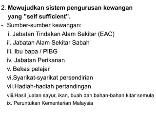 2. Mewujudkan sistem pengurusan kewangan <br />    yang ”self sufficient”.<br /><ul><li>Sumber-sumber kewangan:</li></ul> ...
