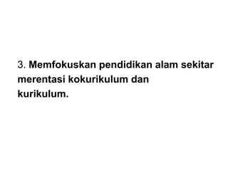 3. Memfokuskan pendidikan alam sekitar <br />merentasi kokurikulum dan <br />kurikulum.<br />
