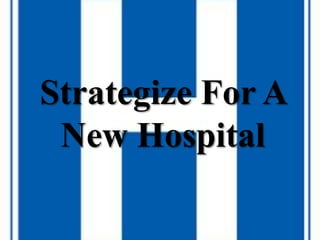 Strategize For A
New Hospital
 