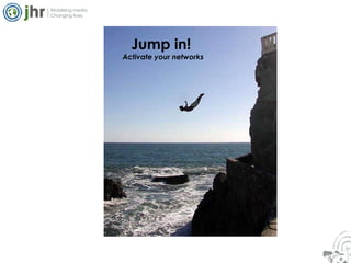 Jump in!  Activate your networks 