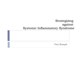 Strategizing  against  Systemic Inflammatory Syndrome Trey Rumph 