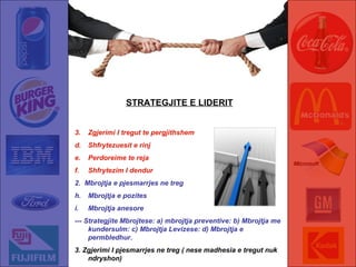 STRATEGJITE E LIDERIT Zgjerimi I tregut te pergjithshem Shfrytezuesit e rinj Perdoreime te reja Shfrytezim I dendur 2.  Mbrojtja e pjesmarrjes ne treg Mbrojtja e pozites Mbrojtja anesore --- Strategjite Mbrojtese: a) mbrojtja preventive: b) Mbrojtja me kundersulm: c) Mbrojtja Levizese: d) Mbrojtja e permbledhur. 3. Zgjerimi I pjesmarrjes ne treg ( nese madhesia e tregut nuk ndryshon) 