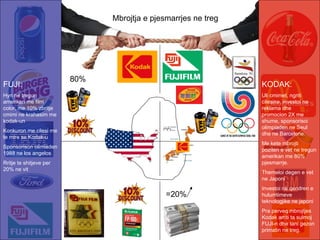Mbrojtja e pjesmarrjes ne treg =20% 80% FUJI: Hyn ne tregun amerikan me film color, me 10% zbritje cmimi ne krahasim me kodak-un Konkuron me cilesi me te mire se Kodak-u Sponsorison olimiaden 1988 ne los angelos Rritje te shitjeve per 20% ne vit KODAK: Uli cmimet, ngriti cilesine, investoi ne reklama dhe promocion 2X me shume, sponsorisoi olimpiaden ne Seul dhe ne Barcelone. Me kete mbrojti poziten e vet ne tregun amerikan me 80% pjesmarrje. Themeloi degen e vet ne Japoni Investoi ne qendren e hulumtimeve teknologjike ne japoni Pra perveq mbrojtjes Kodak arriti ta sulmoj FUJI-n dhe tani gezon primatin ne treg. 