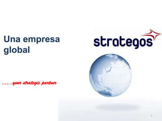 Una empresa
global


…..your strategic partner




                            1
 