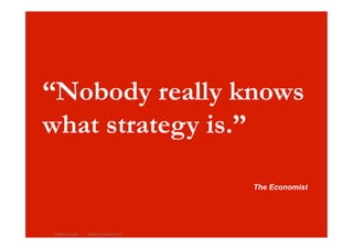 The Economist
“Nobody really knows
what strategy is.”
Version 3.2 March 20111 © Marc Sniukas
 