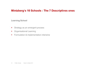 Mintzberg‘s 10 Schools : The 7 Descriptives ones
Learning School
§  Strategy as an emergent process
§  Organisational Le...