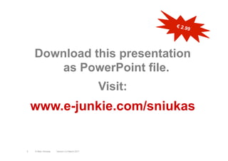 Download this presentation
as PowerPoint file.
Visit:
www.e-junkie.com/sniukas
Version 3.2 March 2011© Marc Sniukas2
€ 2.99
 