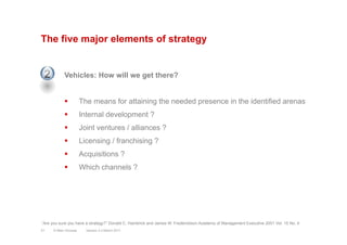 The five major elements of strategy
Vehicles: How will we get there?
§  The means for attaining the needed presence in th...