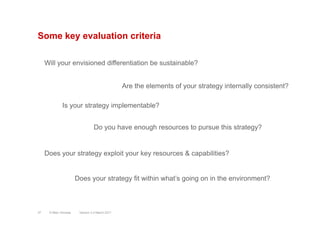 Some key evaluation criteria
Does your strategy fit within what’s going on in the environment?
Does your strategy exploit ...