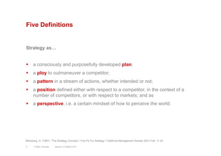 Five Definitions
Strategy as…
§  a consciously and purposefully developed plan;
§  a ploy to outmaneuver a competitor;
§...