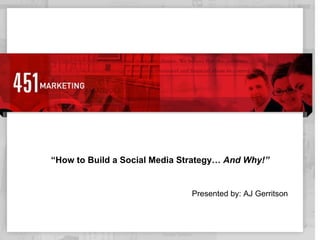 Presented by: AJ Gerritson “ How to Build a Social Media Strategy…  And Why!” 
