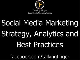 Social Media Marketing Agency




Social Media Marketing
Strategy, Analytics and
     Best Practices
  facebook.com/talkingfinger
 