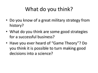 What do you think?
• Do you know of a great military strategy from
  history?
• What do you think are some good strategies...