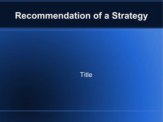 Recommendation of a Strategy Title 