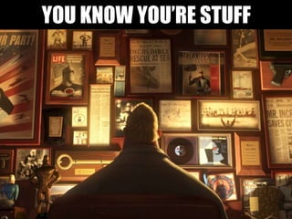 YOU KNOW YOU’RE STUFF
 