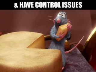 & HAVE CONTROL ISSUES
 