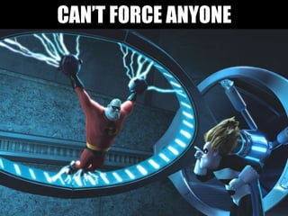 CAN’T FORCE ANYONE
 