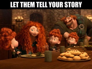 LET THEM TELL YOUR STORY
 