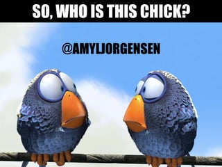 SO, WHO IS THIS CHICK?
@AMYLJORGENSEN
 