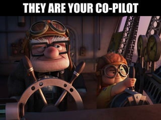 THEY ARE YOUR CO-PILOT
 