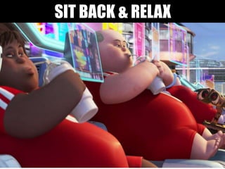 SIT BACK & RELAX
 
