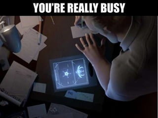YOU’RE REALLY BUSY
 
