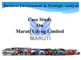 Business Environment & Strategic Analysis
Case Study
On
Maruti Udyog Limited
 