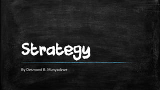 Strategy
By Desmond B. Munyadzwe
 