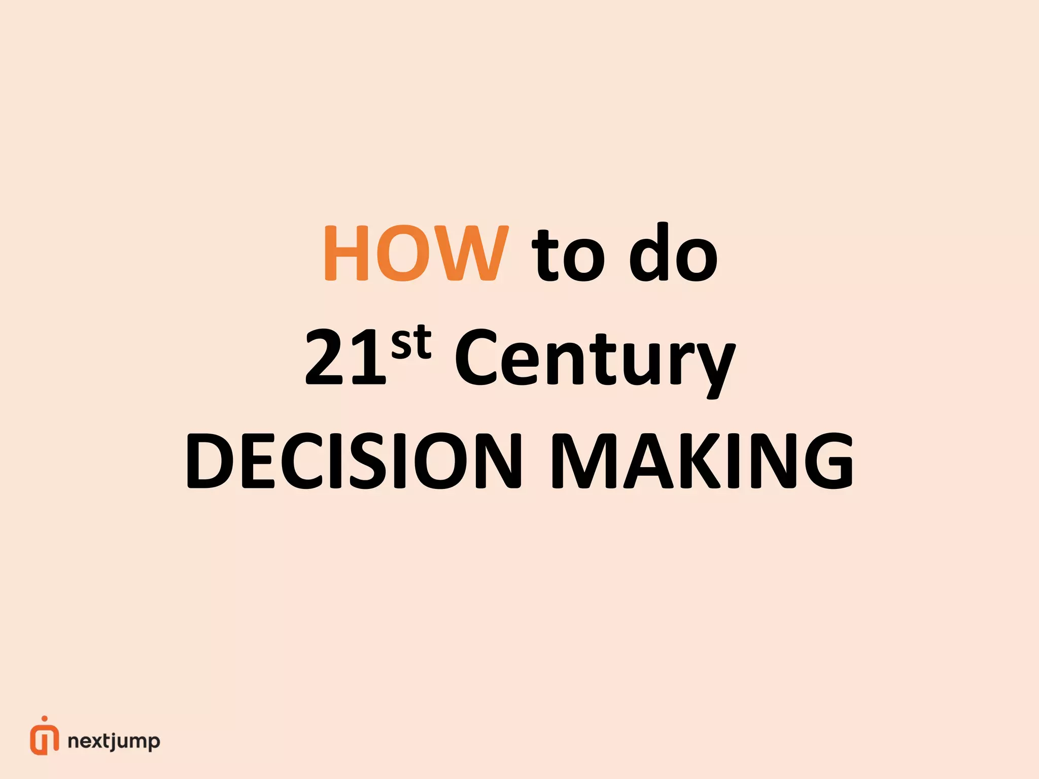 HOW to do
21st Century
DECISION MAKING
 