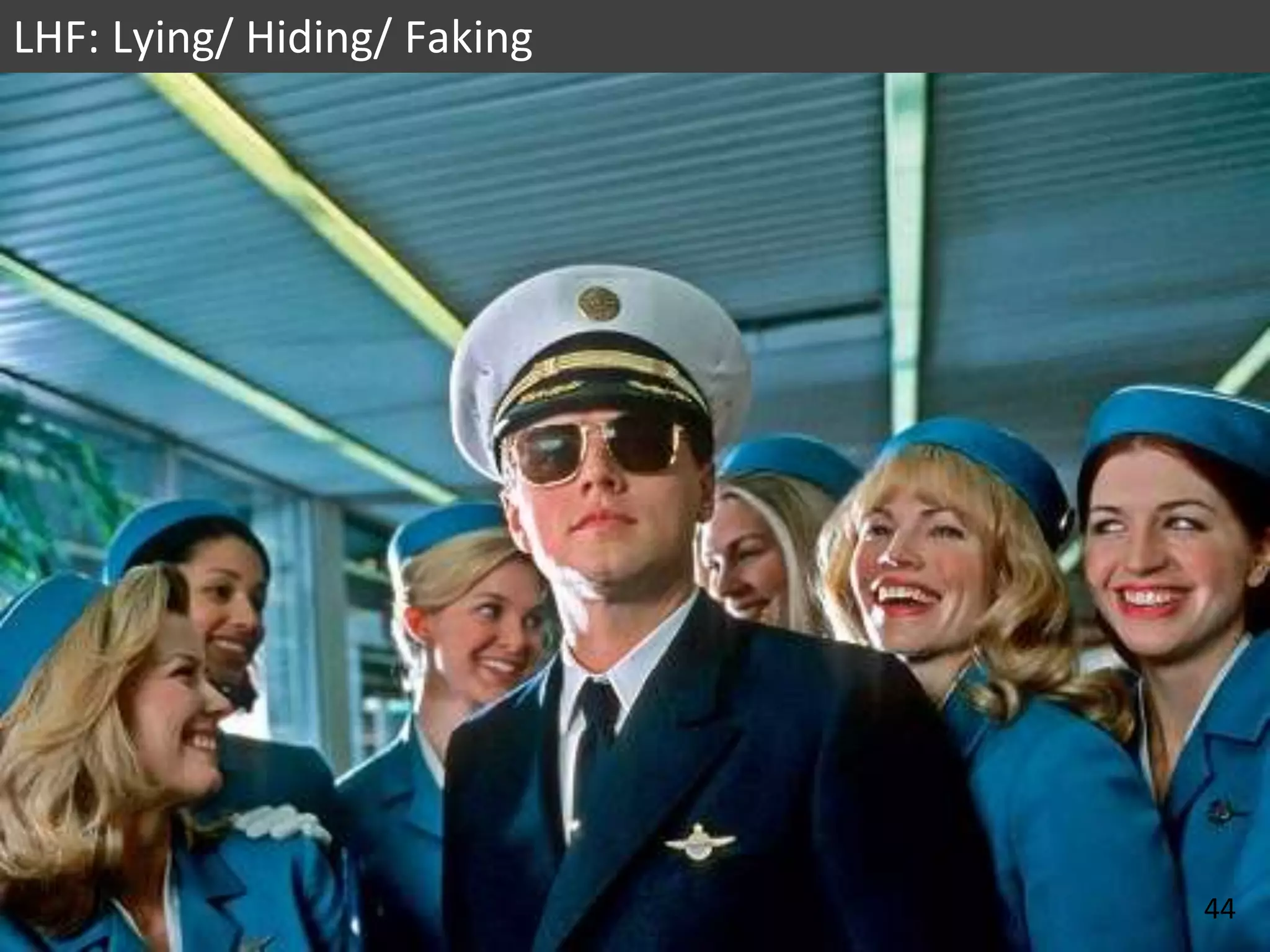 44
LHF: Lying/ Hiding/ Faking
 