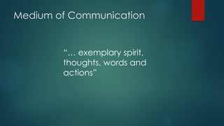 Medium of Communication
“… exemplary spirit,
thoughts, words and
actions”
 