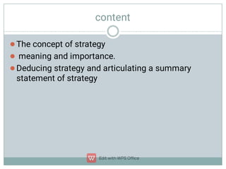 content



The concept of strategy
meaning and importance.
Deducing strategy and articulating a summary
statement of strategy
 