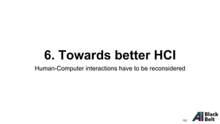 6. Towards better HCI
Human-Computer interactions have to be reconsidered
101
 