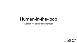 Human-in-the-loop
Design for better collaboration
102
 