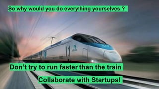 Access to resources
(cloud, ML libraries,
production systems)
Access to talent Proven success
stories to get you up
and running in no time
So why would you do everything yourselves ?
Don’t try to run faster than the train
Collaborate with Startups!
68
 