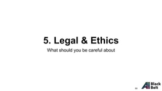 5. Legal & Ethics
What should you be careful about
69
 