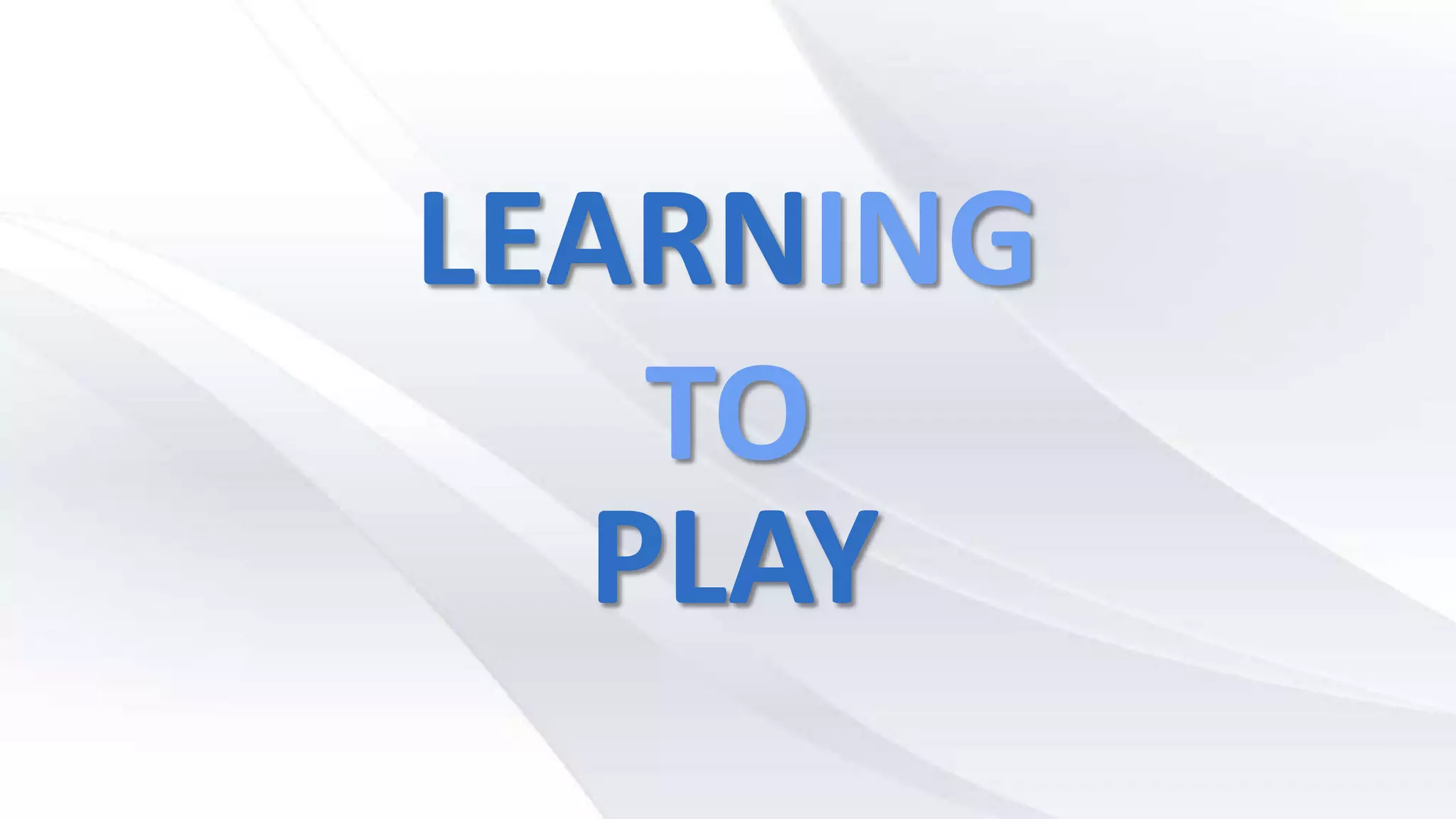 ING
TO
LEARN
PLAY
 
