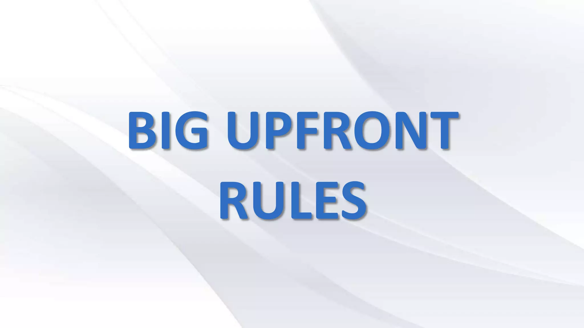 BIG UPFRONT
RULES
 
