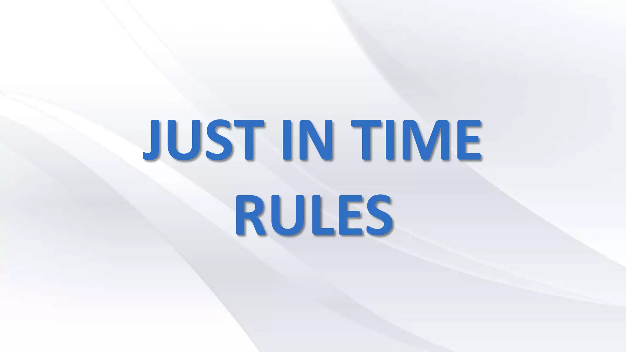 JUST IN TIME
RULES
 