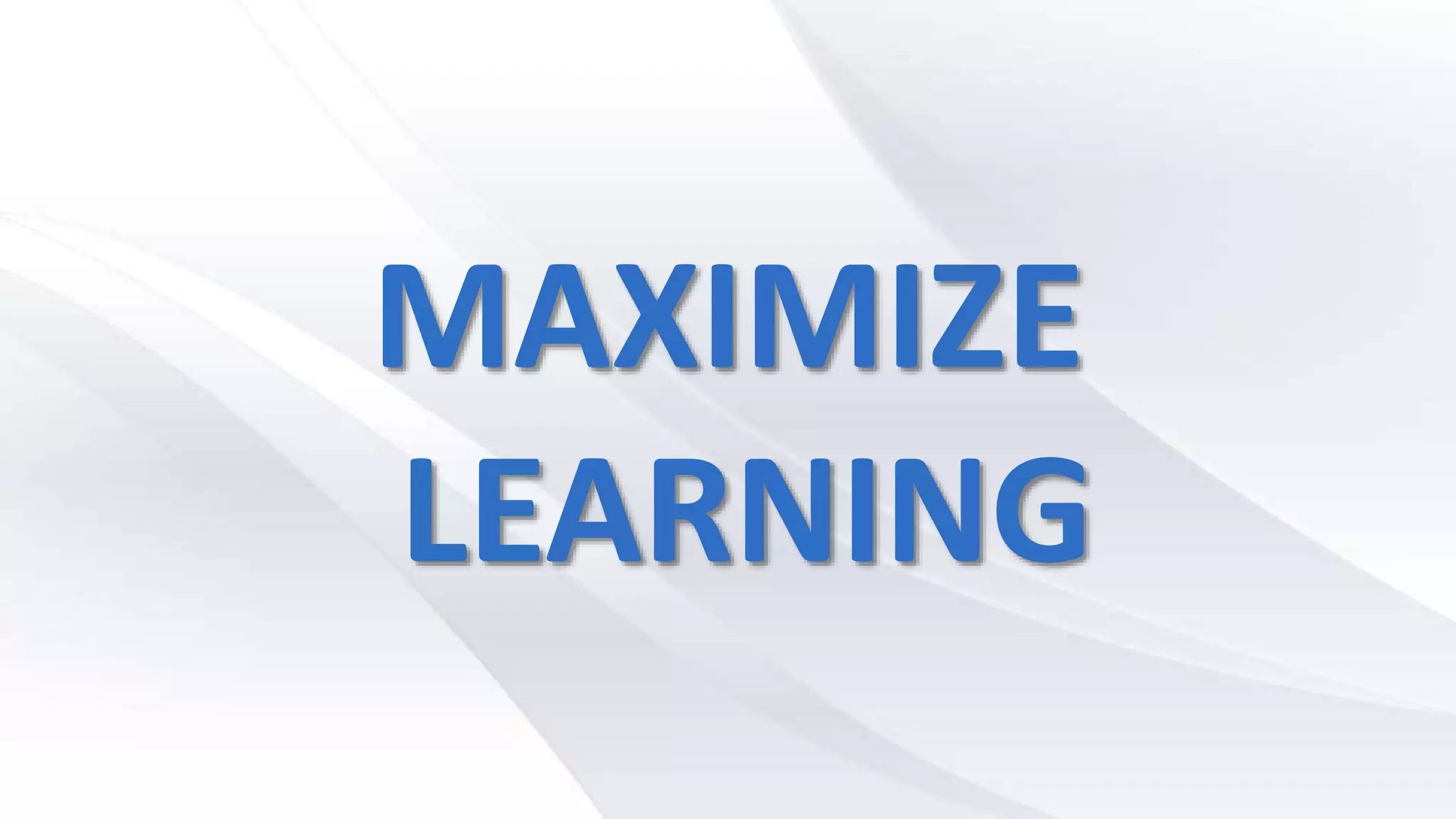 MAXIMIZE
LEARNING
 