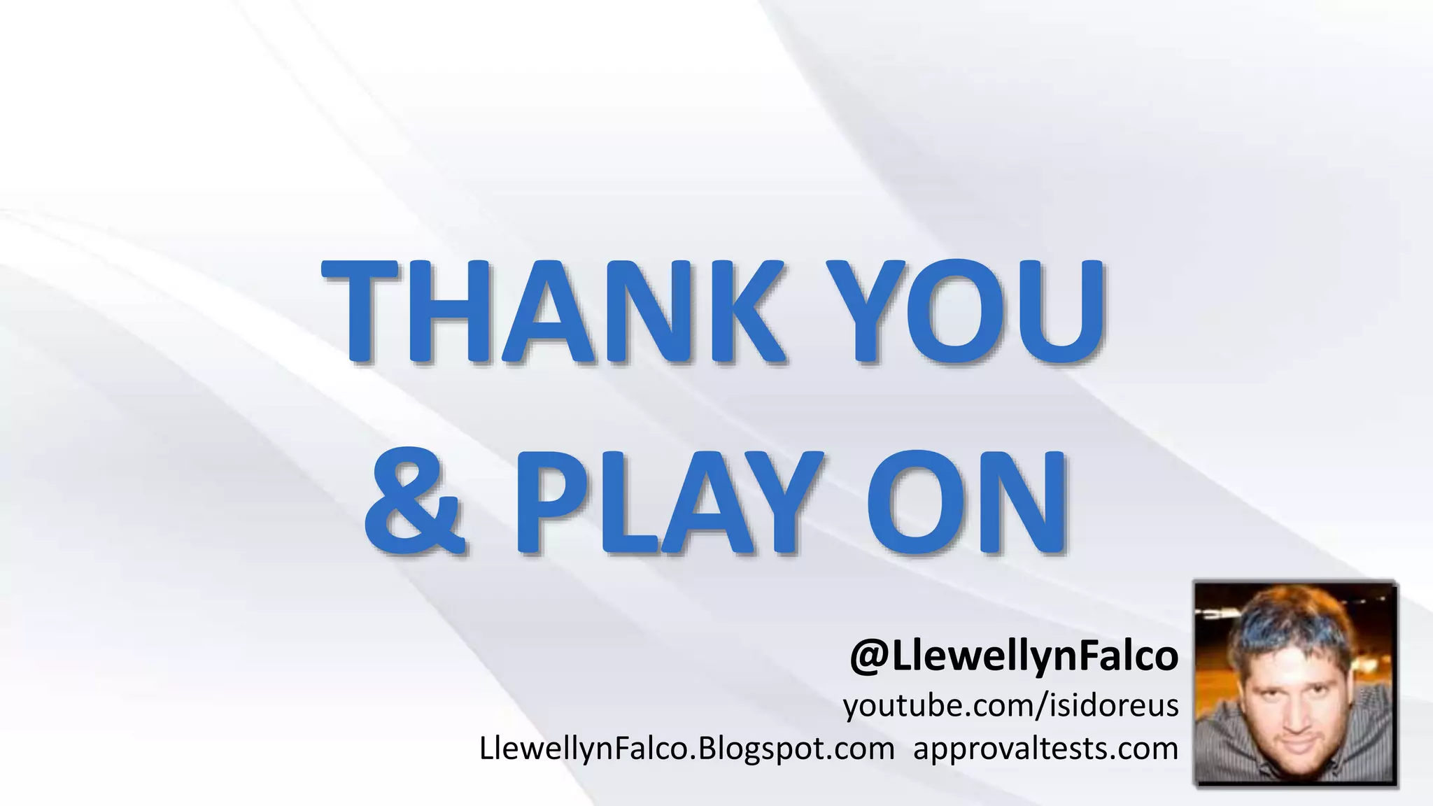 THANK YOU
& PLAY ON
@LlewellynFalco
youtube.com/isidoreus
LlewellynFalco.Blogspot.com approvaltests.com
 