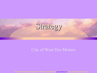 Strategy City of West Des Moines Partners for Performance, Rangeley, ME  04970-0563; 207.864.0914;  [email_address] ; www.partnersforperformance.com 