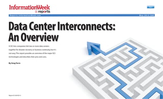 Report ID:S6970513
Next
reports
DataCenterInterconnects:
AnOverviewA DCI lets companies link two or more data centers
together for disaster recovery or business continuity,but it’s
not easy.This report provides an overview of the major DCI
technologies and describes their pros and cons.
By Greg Ferro
R e p o r t s . I n f o r m a t i o n W e e k . c o m M a y 2 0 1 3 $ 9 9
 