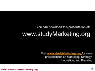 You can download this presentation at: www.studyMarketing.org Visit  www.studyMarketing.org   for more presentations on Marketing, Strategy, Innovation, and Branding 