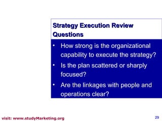 Strategy Execution Review Questions How strong is the organizational capability to execute the strategy? Is the plan scattered or sharply focused?  Are the linkages with people and operations clear? 