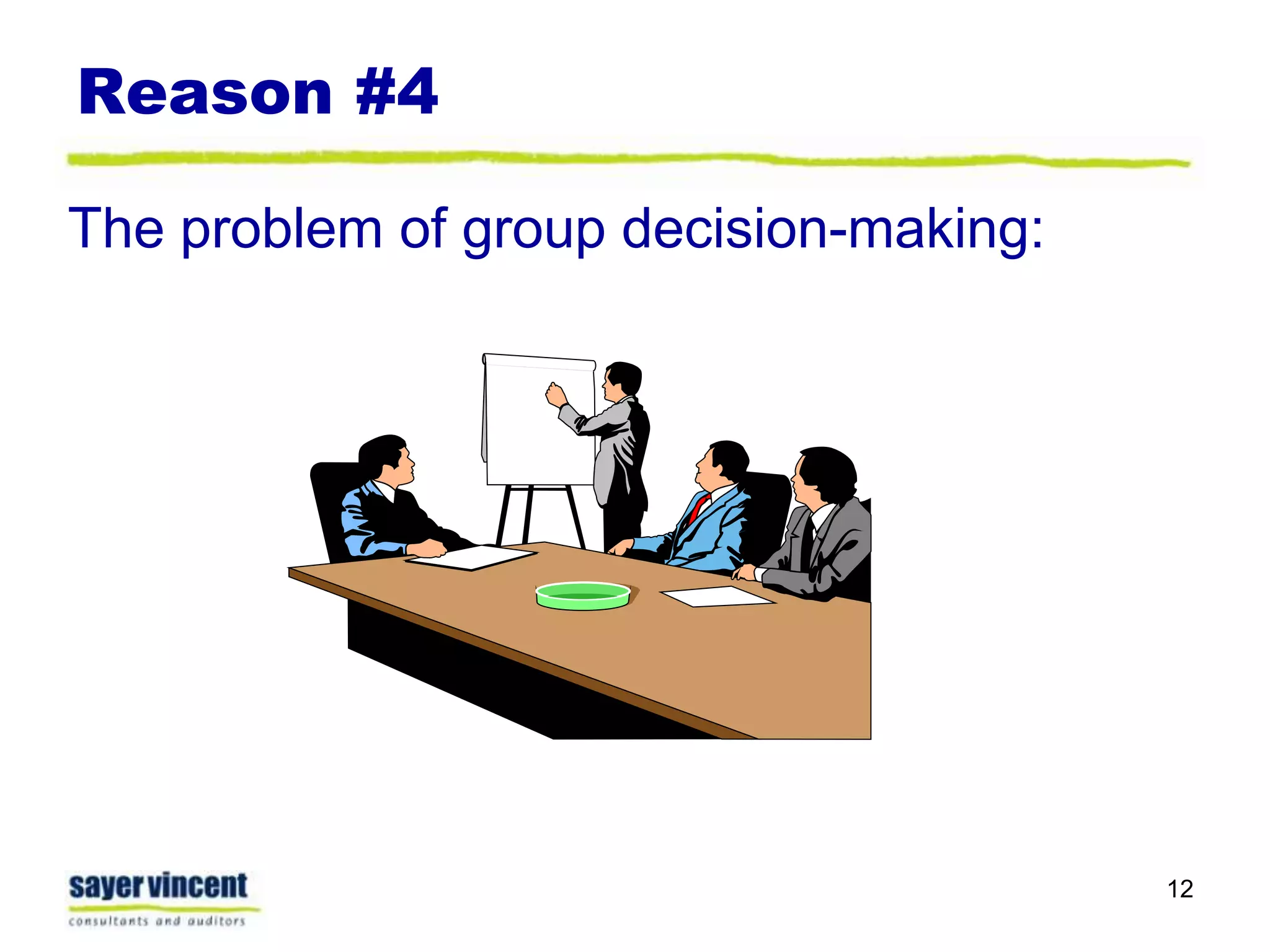 Reason #4The problem of group decision-making:12
