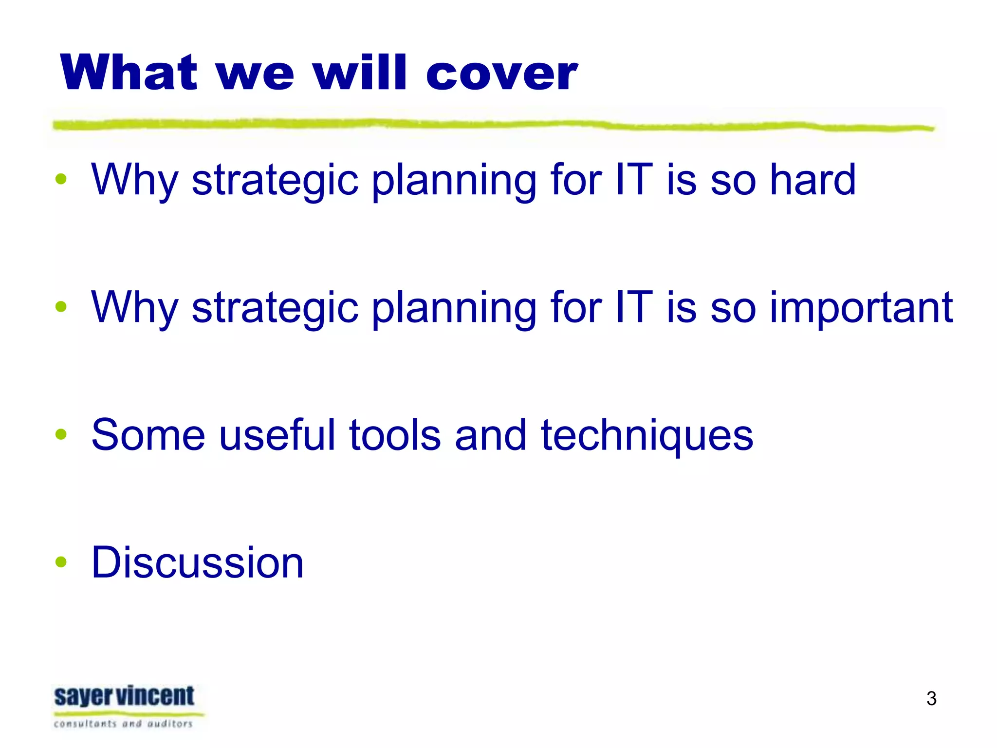 What we will coverWhy strategic planning for IT is so hardWhy strategic planning for IT is so importantSome useful tools and techniquesDiscussion3
