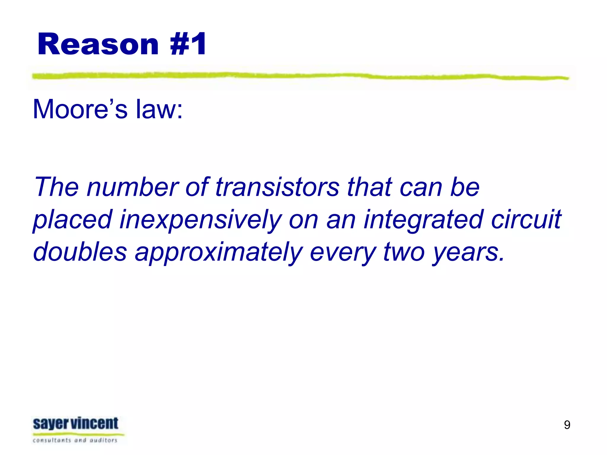 Reason #1Moore’s law:The number of transistors that can be placed inexpensively on an integrated circuit doubles approximately every two years.9