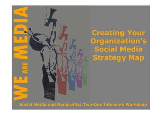Creating Your
                              Organization's
                               Social Media
                              Strategy Map




Social Media and Nonprofits: Two-Day Intensive Workshop
 