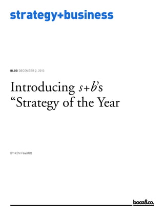 BLOG DECEMBER 2, 2013

Introducing s+b’s
“Strategy of the Year

BY KEN FAVARO

www.strategy-business.com

strategy+business

 